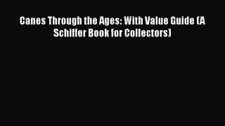 [Read Book] Canes Through the Ages: With Value Guide (A Schiffer Book for Collectors) Free