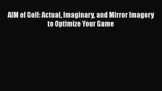 PDF AIM of Golf: Actual Imaginary and Mirror Imagery to Optimize Your Game  EBook