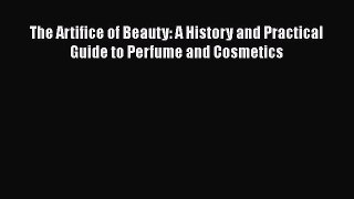 [Read Book] The Artifice of Beauty: A History and Practical Guide to Perfume and Cosmetics