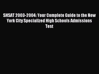 Read SHSAT 2003-2004: Your Complete Guide to the New York City Specialized High Schools Admissions
