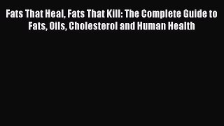 [Read Book] Fats That Heal Fats That Kill: The Complete Guide to Fats Oils Cholesterol and