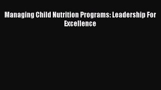 [Read Book] Managing Child Nutrition Programs: Leadership For Excellence  EBook