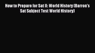 Read How to Prepare for Sat II: World History (Barron's Sat Subject Test World History) Ebook