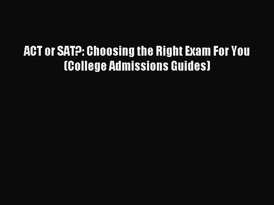 Download ACT or SAT?: Choosing the Right Exam For You (College Admissions Guides) Ebook Free