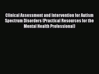 [Read Book] Clinical Assessment and Intervention for Autism Spectrum Disorders (Practical Resources