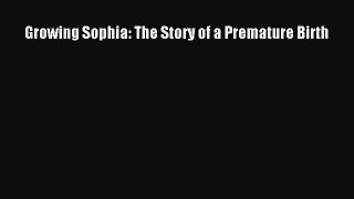 [Read Book] Growing Sophia: The Story of a Premature Birth  EBook