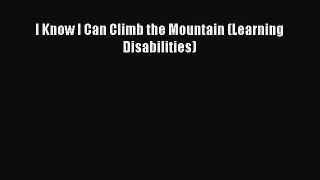 [Read Book] I Know I Can Climb the Mountain (Learning Disabilities)  Read Online