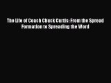 Download The Life of Coach Chuck Curtis: From the Spread Formation to Spreading the Word  Read