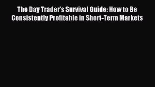Read The Day Trader's Survival Guide: How to Be Consistently Profitable in Short-Term Markets
