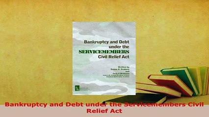 Download  Bankruptcy and Debt under the Servicemembers Civil Relief Act Free Books