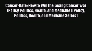 [Read Book] Cancer-Gate: How to Win the Losing Cancer War (Policy Politics Health and Medicine)