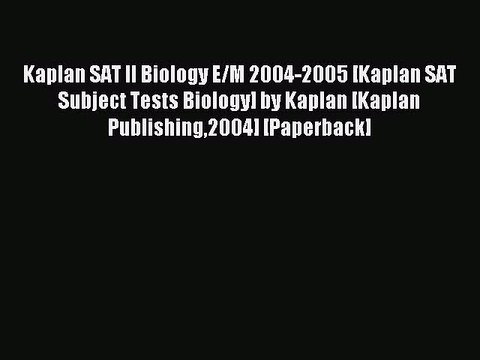 Read Kaplan SAT II Biology E/M 2004-2005 [Kaplan SAT Subject Tests Biology] by Kaplan [Kaplan