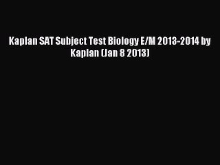 Download Kaplan SAT Subject Test Biology E/M 2013-2014 by Kaplan (Jan 8 2013) PDF Free