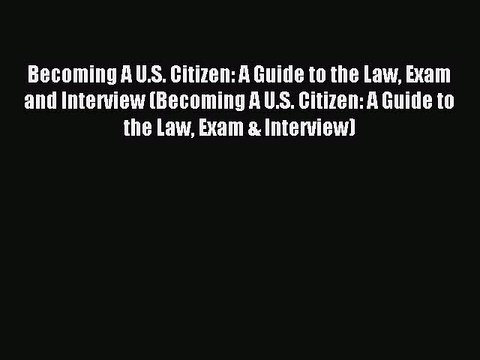 Read Becoming A U.S. Citizen: A Guide to the Law Exam and Interview (Becoming A U.S. Citizen: