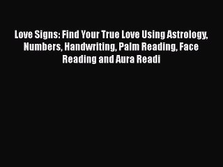 Download Love Signs: Find Your True Love Using Astrology Numbers Handwriting Palm Reading Face