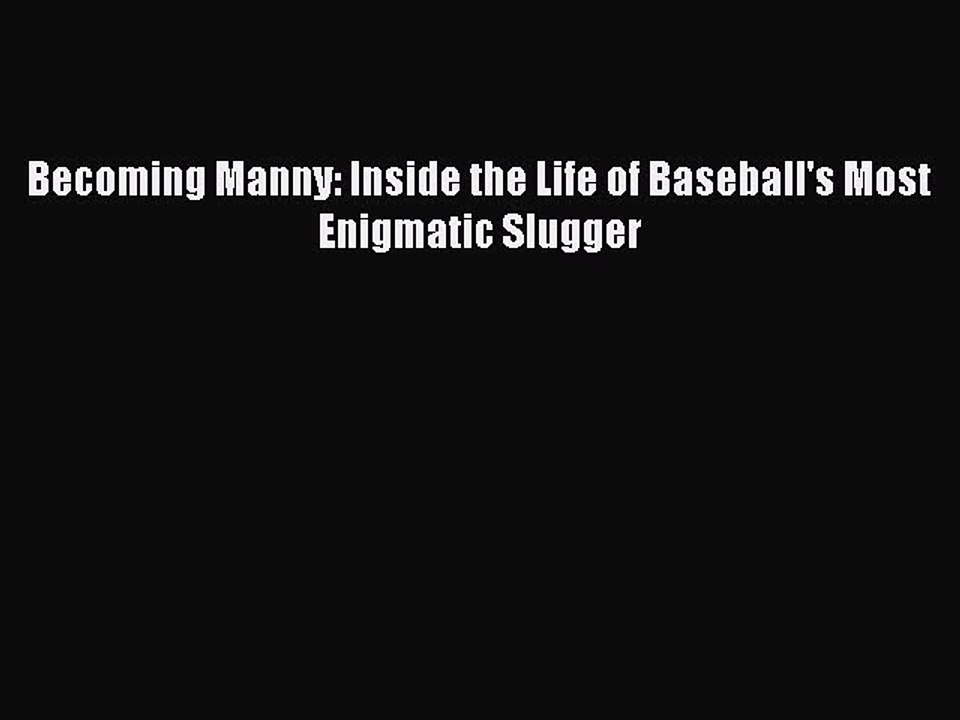 PDF Becoming Manny: Inside the Life of Baseball's Most Enigmatic Slugger Free Books