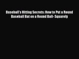 PDF Baseball's Hitting Secrets: How to Put a Round Baseball Bat on a Round Ball- Squarely