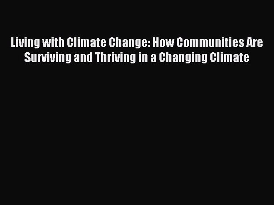 Read Living with Climate Change: How Communities Are Surviving and Thriving in a Changing Climate