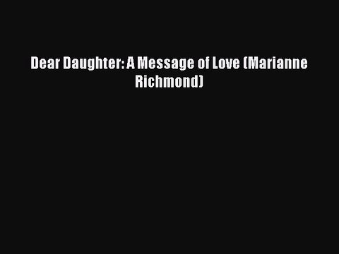 PDF Dear Daughter: A Message of Love (Marianne Richmond) EBook