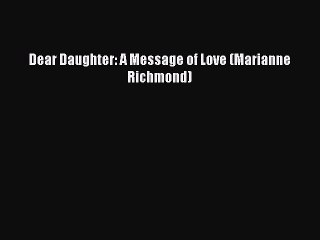 PDF Dear Daughter: A Message of Love (Marianne Richmond)  EBook