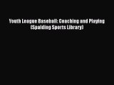 Download Youth League Baseball: Coaching and Playing (Spalding Sports Library)  EBook