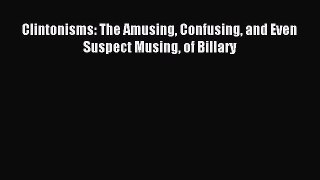 Read Clintonisms: The Amusing Confusing and Even Suspect Musing of Billary Ebook Free