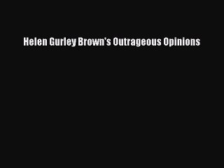 Read Helen Gurley Brown's Outrageous Opinions PDF Online