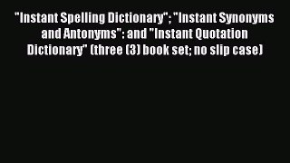 Download Instant Spelling Dictionary Instant Synonyms and Antonyms: and Instant Quotation Dictionary