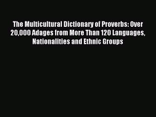 Read The Multicultural Dictionary of Proverbs: Over 20000 Adages from More Than 120 Languages
