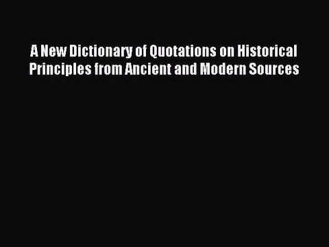 Download A New Dictionary of Quotations on Historical Principles from Ancient and Modern Sources