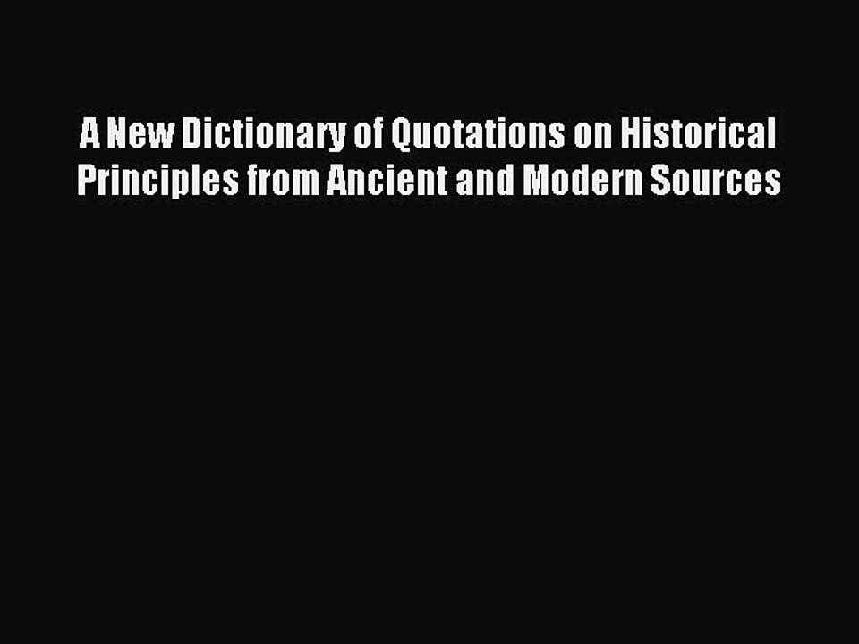 Download A New Dictionary of Quotations on Historical Principles from Ancient and Modern Sources