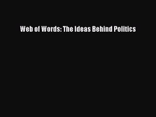 Read Web of Words: The Ideas Behind Politics PDF Online