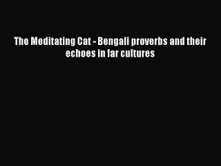 Download The Meditating Cat - Bengali proverbs and their echoes in far cultures PDF Free