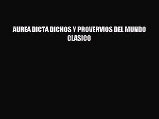 Download AUREA DICTA DICHOS Y PROVERVIOS DEL MUNDO CLASICO PDF Free