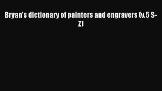Read Bryan's dictionary of painters and engravers (v.5 S-Z) Ebook Free