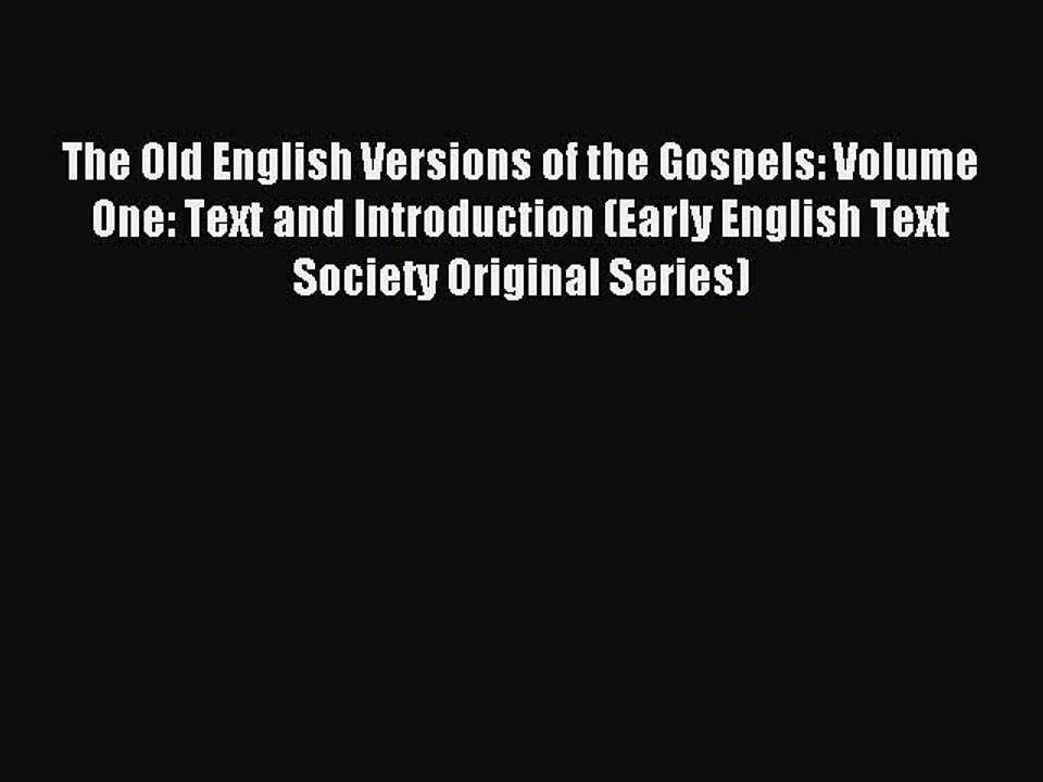 Read The Old English Versions of the Gospels: Volume One: Text and Introduction (Early English