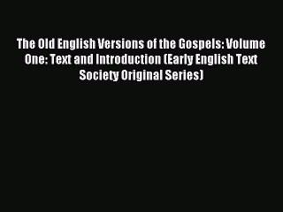 Read The Old English Versions of the Gospels: Volume One: Text and Introduction (Early English