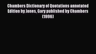 Read Chambers Dictionary of Quotations annotated Edition by Jones Gary published by Chambers