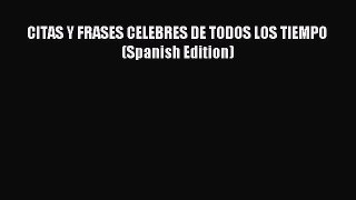 Read CITAS Y FRASES CELEBRES DE TODOS LOS TIEMPO (Spanish Edition) Ebook Online