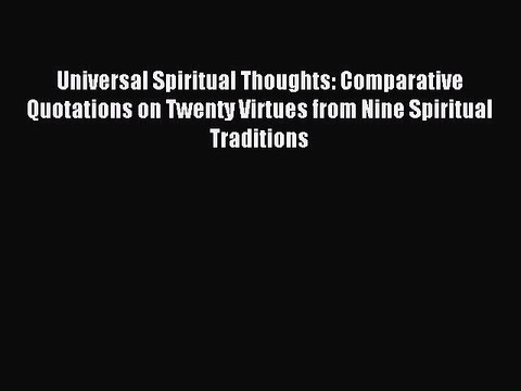 Read Universal Spiritual Thoughts: Comparative Quotations on Twenty Virtues from Nine Spiritual