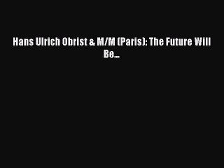 Read Hans Ulrich Obrist & M/M (Paris): The Future Will Be... PDF Online