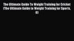 PDF The Ultimate Guide To Weight Training for Cricket (The Ultimate Guide to Weight Training