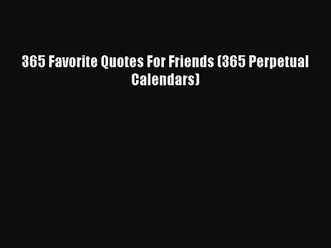 Download 365 Favorite Quotes For Friends (365 Perpetual Calendars) Ebook Online