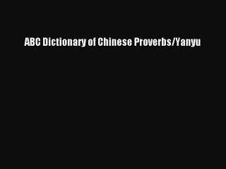 Download ABC Dictionary of Chinese Proverbs/Yanyu Ebook Online