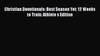 Download Christian Devotionals: Best Season Yet: 12 Weeks to Train: Athlete s Edition Free