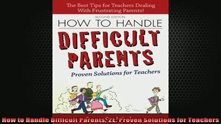 READ book  How to Handle Difficult Parents 2E Proven Solutions for Teachers Full EBook