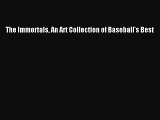 Read The Immortals An Art Collection of Baseball's Best Ebook Free