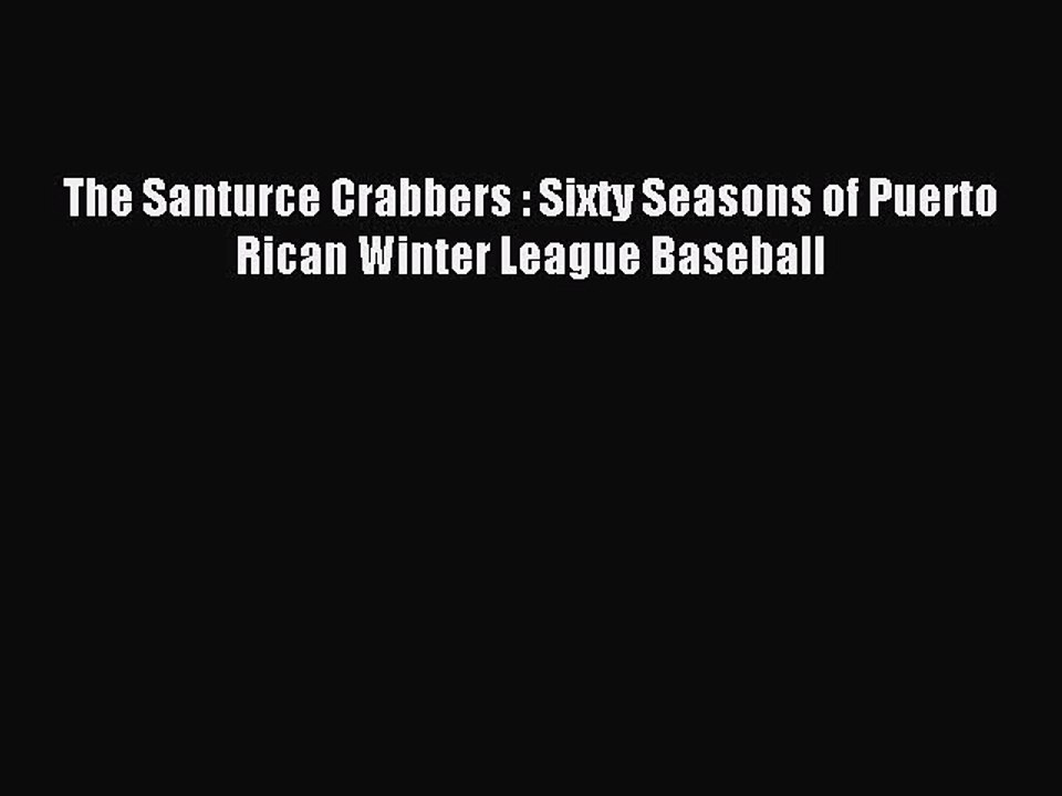 Read The Santurce Crabbers : Sixty Seasons of Puerto Rican Winter League Baseball Ebook Free