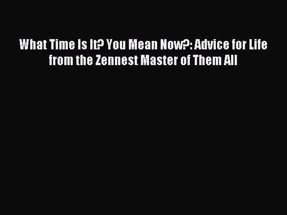 Read What Time Is It? You Mean Now?: Advice for Life from the Zennest Master of Them All PDF