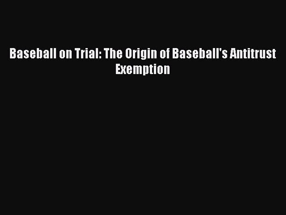 Read Baseball on Trial: The Origin of Baseball's Antitrust Exemption Ebook Free